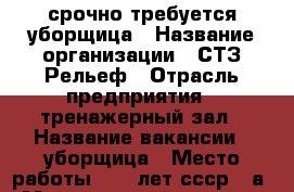 срочно требуется уборщица › Название организации ­ СТЗ Рельеф › Отрасль предприятия ­ тренажерный зал › Название вакансии ­ уборщица › Место работы ­ 50 лет ссср,51а › Минимальный оклад ­ 12 000 › Максимальный оклад ­ 13 000 - Алтайский край, Барнаул г. Работа » Вакансии   . Алтайский край